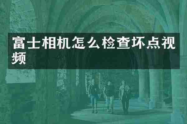 富士相机怎么检查坏点视频
