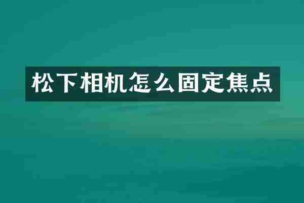 松下相机怎么固定焦点