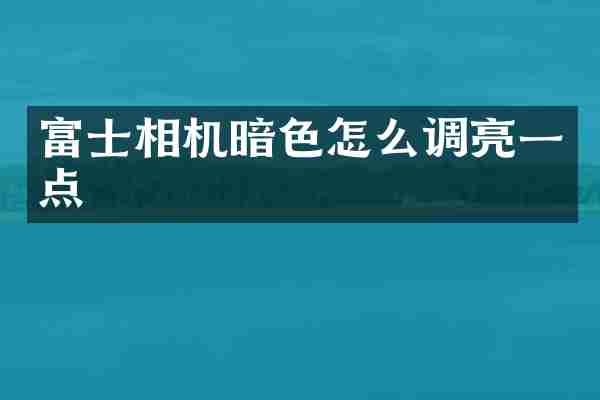 富士相机暗色怎么调亮一点