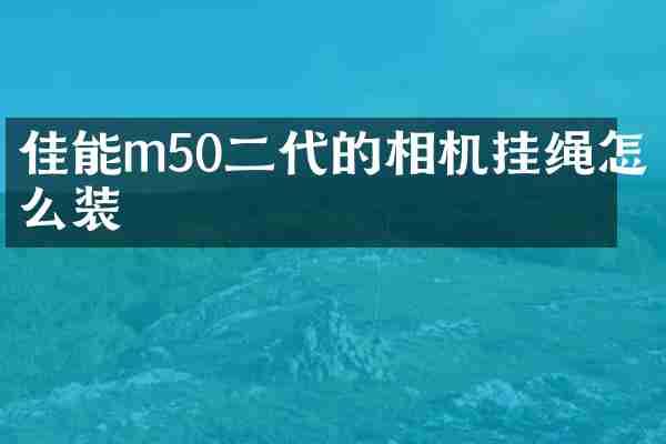 佳能m50二代的相机挂绳怎么装