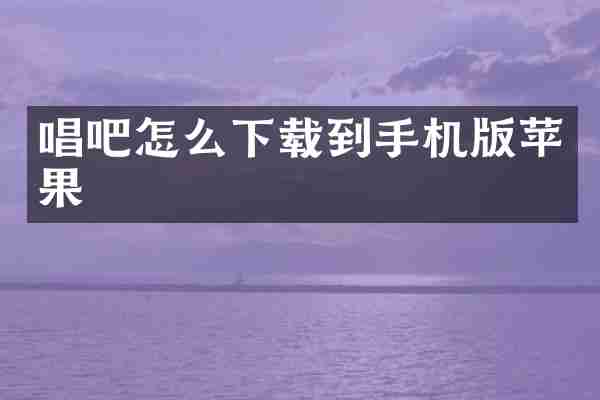 唱吧怎么下载到手机版苹果