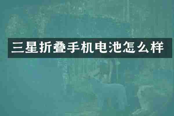 三星折叠手机电池怎么样
