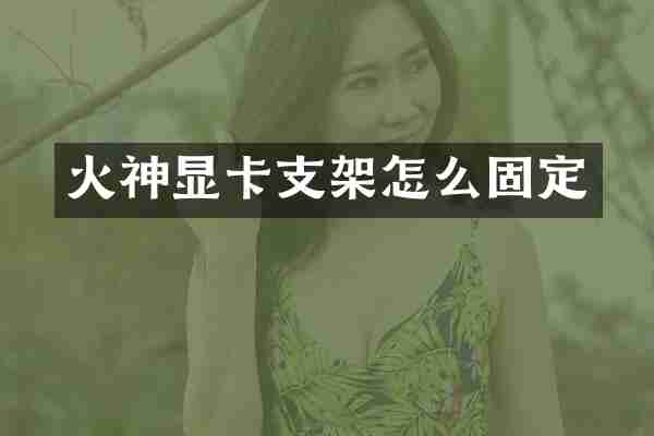 火神显卡支架怎么固定