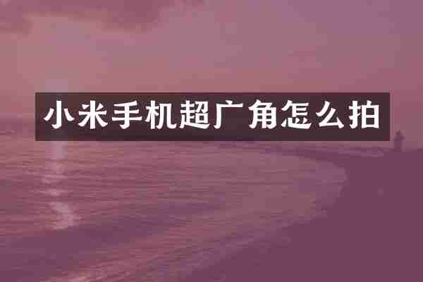 小米手机超广角怎么拍