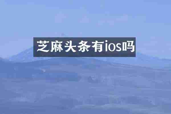 芝麻头条有ios吗