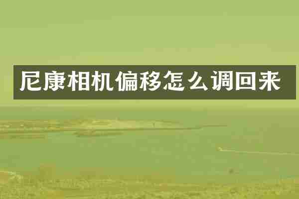 尼康相机偏移怎么调回来