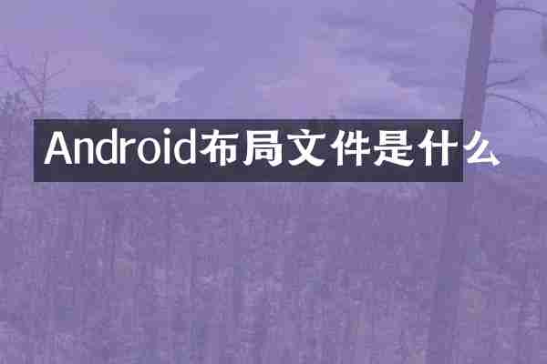 Android布局文件是什么