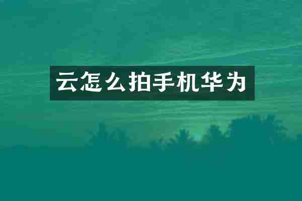 云怎么拍手机华为