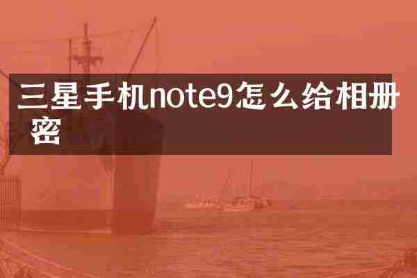 三星手机note9怎么给相册加密