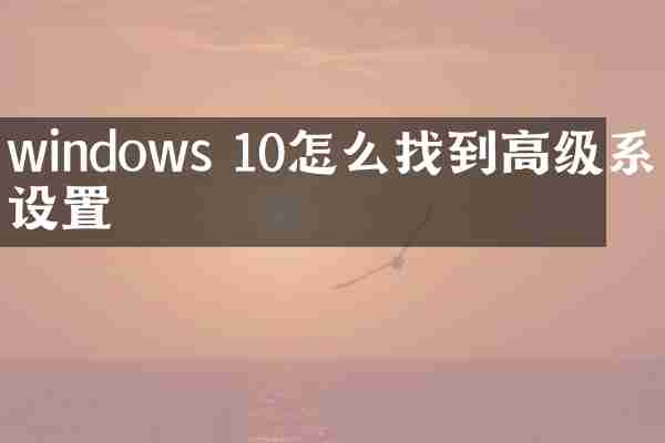 windows 10怎么找到高级系统设置