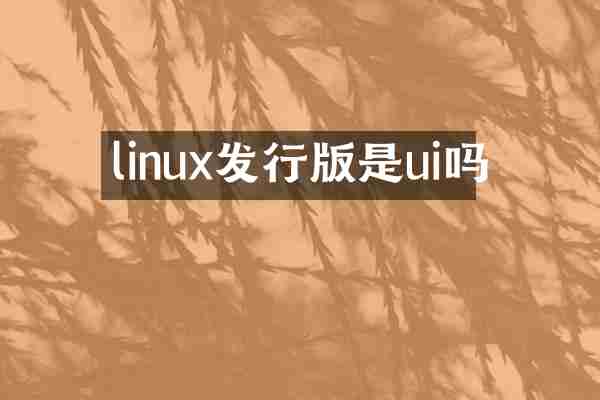 linux发行版是ui吗