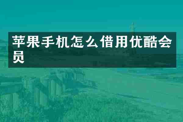 苹果手机怎么借用优酷会员