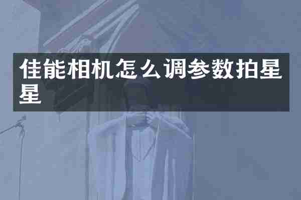佳能相机怎么调参数拍星星