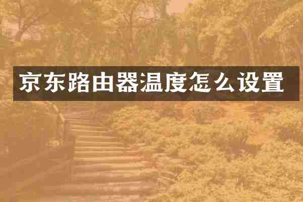 京东路由器温度怎么设置