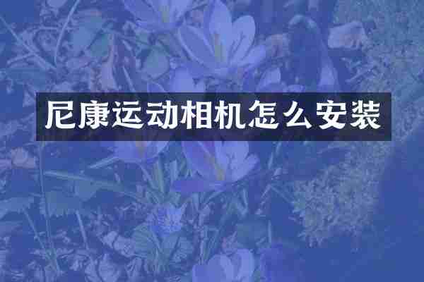 尼康运动相机怎么安装