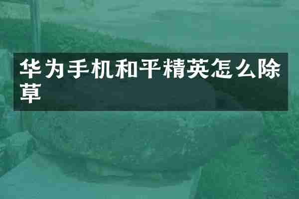华为手机和平精英怎么除草
