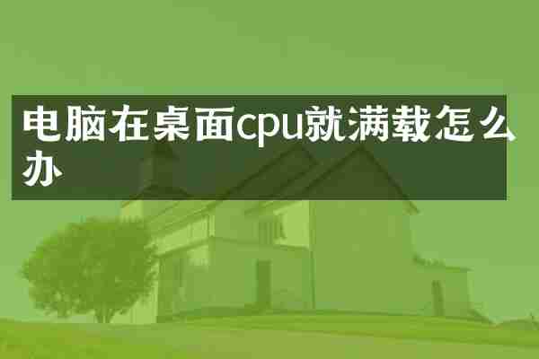 电脑在桌面cpu就满载怎么办