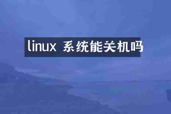 linux 系统能关机吗