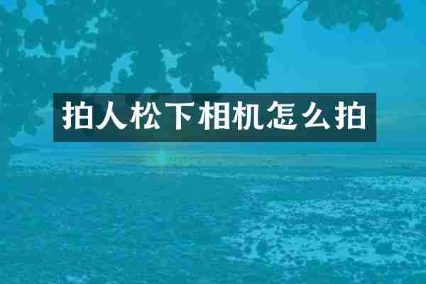 拍人松下相机怎么拍