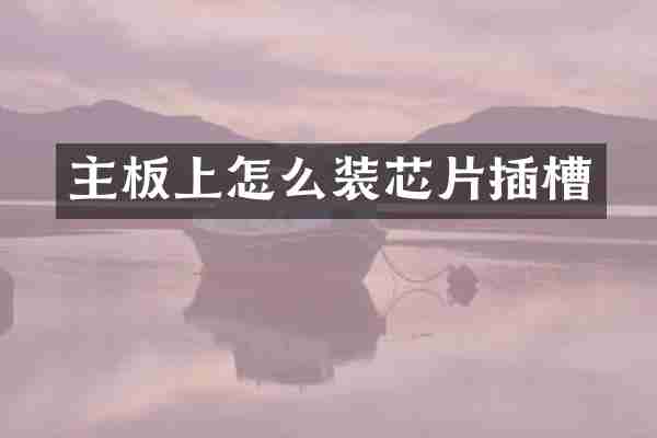 主板上怎么装芯片插槽