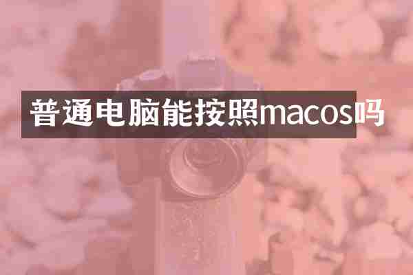 普通电脑能按照macos吗