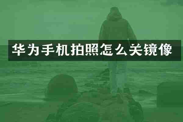 华为手机拍照怎么关镜像