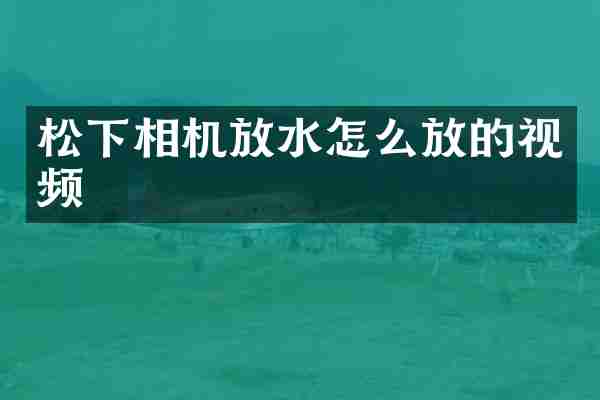 松下相机放水怎么放的视频