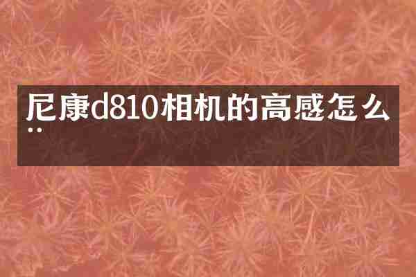 尼康d810相机的高感怎么用