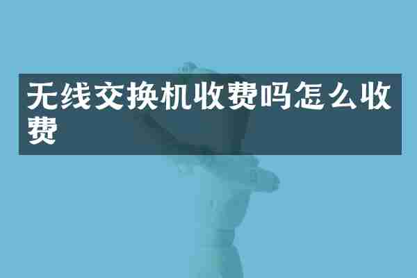 无线交换机收费吗怎么收费