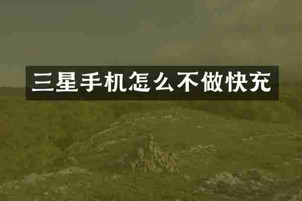三星手机怎么不做快充