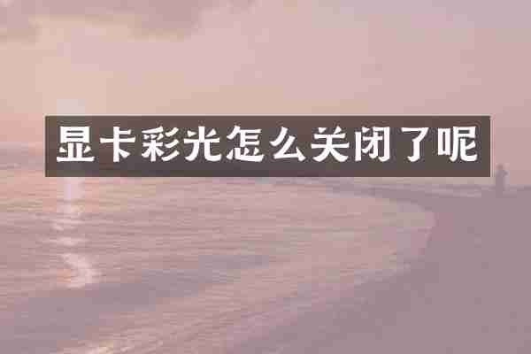 显卡彩光怎么关闭了呢
