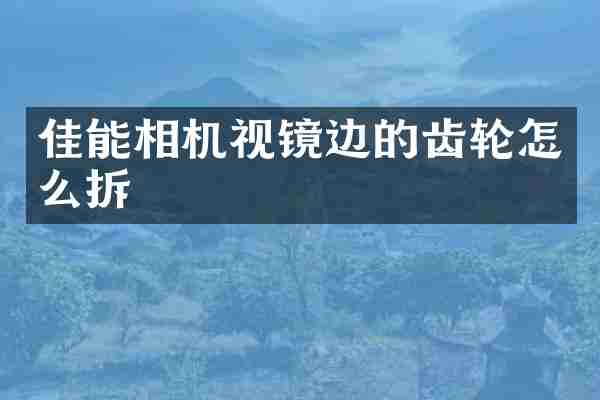 佳能相机视镜边的齿轮怎么拆