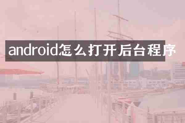 android怎么打开后台程序