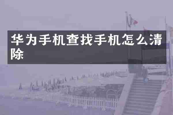 华为手机查找手机怎么清除