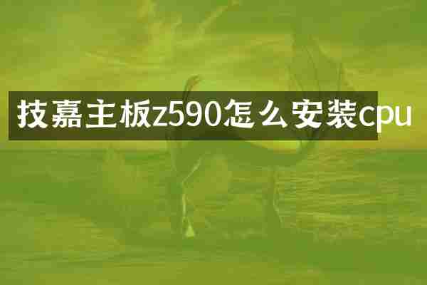 技嘉主板z590怎么安装cpu