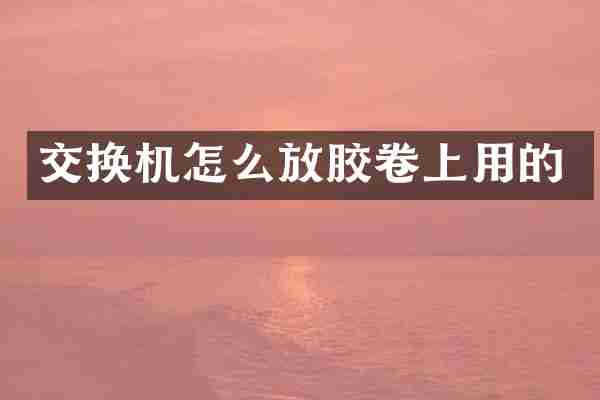 交换机怎么放胶卷上用的