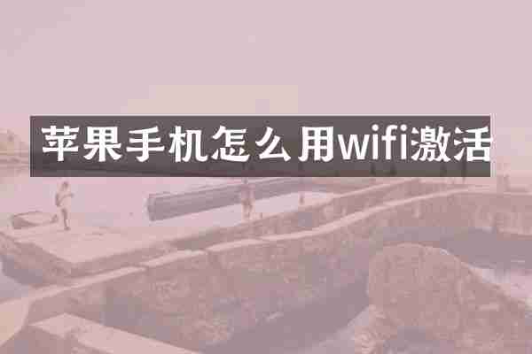 苹果手机怎么用wifi激活