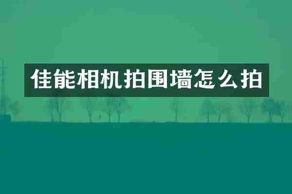 佳能相机拍围墙怎么拍