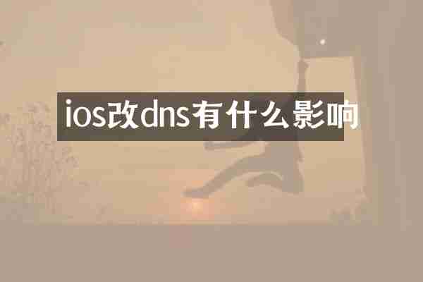 ios改dns有什么影响