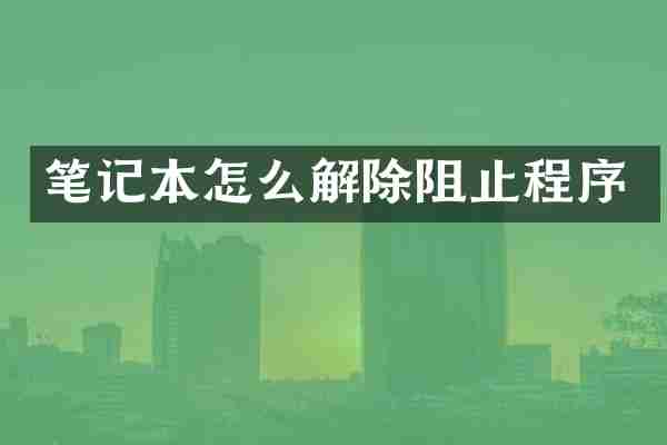 笔记本怎么解除阻止程序