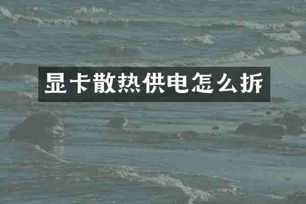 显卡散热供电怎么拆