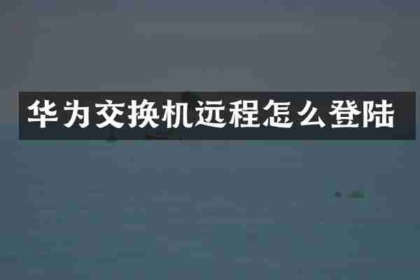 华为交换机远程怎么登陆