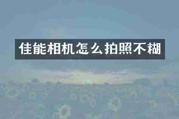 佳能相机怎么拍照不糊