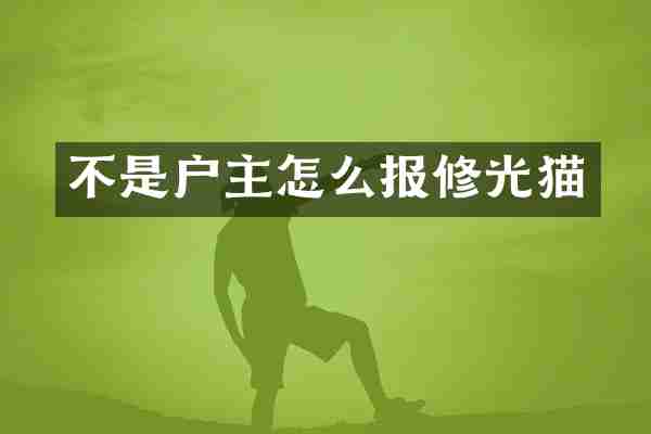 不是户主怎么报修光猫