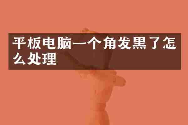 平板电脑一个角发黑了怎么处理