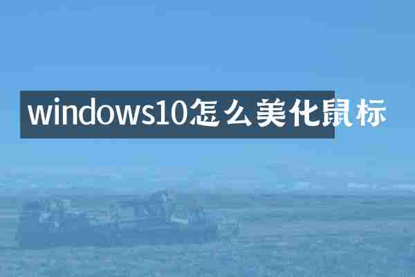 windows10怎么美化鼠标