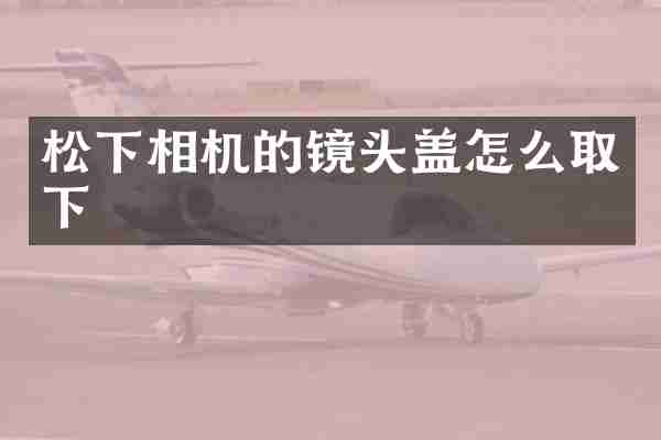 相机的镜头盖怎么取下