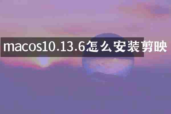 macos10.13.6怎么安装剪映