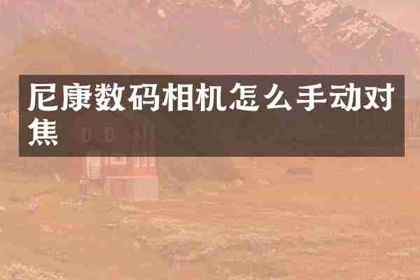 尼康数码相机怎么手动对焦