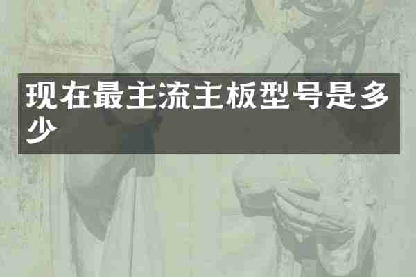 现在最主流主板型号是多少